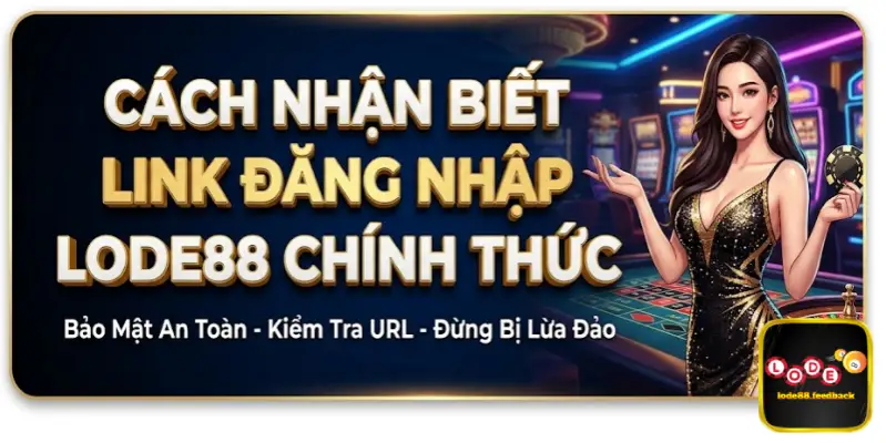 Cách nhận biết link đăng nhập LODE88 chính thức