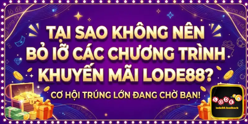 Tại sao không nên bỏ lỡ các chương trình khuyến mãi LODE88?