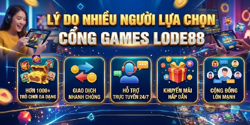Lý do nhiều người lựa chọn cổng games LODE88